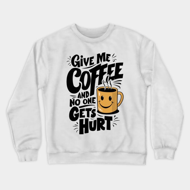 Give Me The Coffee And No One Gets Hurt Crewneck Sweatshirt by alby store